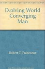 Evolving world converging man