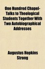 One Hundred ChapelTalks to Theological Students Together With Two Autobiographical Addresses