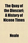 The Quay of the Dioscuri A History of Nicene Times