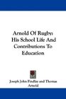 Arnold Of Rugby His School Life And Contributions To Education