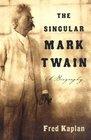 The Singular Mark Twain  A Biography
