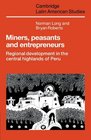 Miners Peasants and Entrepreneurs Regional Development in the Central Highlands of Peru