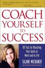Coach Yourself to Success  101 Tips from a Personal Coach for Reaching Your Goals at Work and in Life