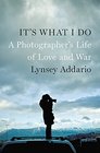 It's What I Do A Photographer's Life of Love and War