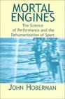 Mortal Engines The Science of Performance and Dehumanization of Sport