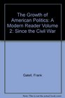The Growth of American Politics A Modern Reader Volume 2 Since the Civil War