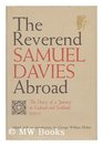 REVEREND SAMUEL DAVIES ABROAD The Diary of a Journey to England and Scotland 175355