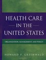 Health Care in the United States Organization Management and Policy