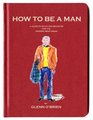 How To Be a Man: A Guide To Style and Behavior For The Modern Gentleman