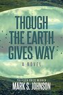Though the Earth Gives Way A Novel