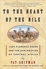 To the Heart of the Nile  Lady Florence Baker and the Exploration of Central Africa