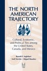 The North American Trajectory Cultural Economic and Political Ties Among the United States Canada and Mexico