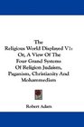 The Religious World Displayed V1 Or A View Of The Four Grand Systems Of Religion Judaism Paganism Christianity And Mohammedism