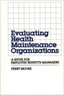 Evaluating Health Maintenance Organizations A Guide for Employee Benefits Managers