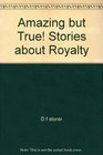 Amazing but True  Stories about Royalty