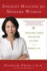 Ancient Healing for Modern Women Traditional Chinese Medicine for All Phases of a Woman's Life