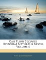 Caii Plinii Secundi Historiae Naturalis Xxxvii Volume 6