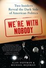 We're with Nobody Two Insiders Reveal the Dark Side of American Politics