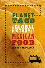 Planet Taco A Global History of Mexican Food