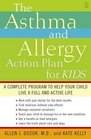 The Asthma and Allergy Action Plan for Kids A Complete Program to Help Your Child Live a Full and Active Life