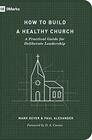 How to Build a Healthy Church A Practical Guide for Deliberate Leadership