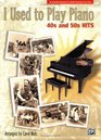 I Used to Play Piano  40s and 50s Hits An Innovative Approach for Adults Returning to the Piano