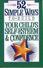 52 Simple Ways to Build Your Child's SelfEsteem and Confidence