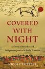 Covered with Night A Story of Murder and Indigenous Justice in Early America