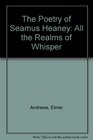 The Poetry of Seamus Heaney All the Realms of Whisper