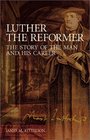 Luther the Reformer The Story of the Man and His Career