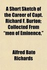 A Short Sketch of the Career of Capt Richard F Burton Collected From men of Eminence