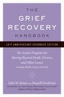 The Grief Recovery Handbook 20th Anniversary Expanded Edition The Action Program for Moving Beyond Death Divorce and Other Losses including Health Career and Faith