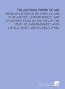 The Austinian Theory of Law Being an Edition of Lectures IV and Vi of Austin's Jurisprudence and of Austin's Essay on the Uses of the Study of Jurisprudence  With Critical Notes and Excursus