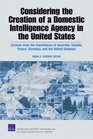 Considering the Creation of a Domestic Intelligence Agency in the United States 2009 Lessons from the Experiences of Australia Canada France Germany and the United Kingdom