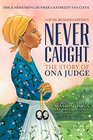 Never Caught the Story of Ona Judge George and Martha Washington's Courageous Slave Who Dared to Run Away Young Readers Edition