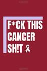Fck This Cancer Sht A Cancer Journal Notebook to Record Thoughts and Experiences When Fighting Breast Cancer  A Motivational and Inspirational Gift for Men Women and Cancer Survivors
