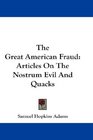 The Great American Fraud Articles On The Nostrum Evil And Quacks