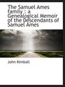 The Samuel Ames family  a Genealogical Memoir of the Descendants of Samuel Ames