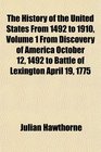 The History of the United States From 1492 to 1910 Volume 1 From Discovery of America October 12 1492 to Battle of Lexington April 19 1775