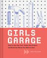 Girls Garage: How to Use Any Tool, Tackle Any Project, and Build the World You Want to See (Teenage Trailblazers, STEM Building Projects for Girls)