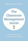 The Classroom Management Secret And 45 Other Keys to a WellBehaved Class
