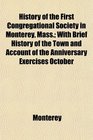 History of the First Congregational Society in Monterey Mass With Brief History of the Town and Account of the Anniversary Exercises October