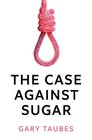 The Case Against Sugar