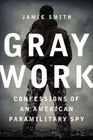 Gray Work Confessions of an American Paramilitary Spy
