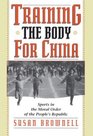 Training the Body for China  Sports in the Moral Order of the People's Republic