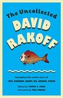 The Uncollected David Rakoff Including the entire text of Love Dishonor Marry Die Cherish Perish