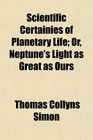 Scientific Certainies of Planetary Life Or Neptune's Light as Great as Ours