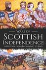 Wars of Scottish Independence: A History from Beginning to End (Scottish History)