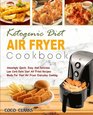 Ketogenic Diet Air Fryer Cookbook: Amazingly Quick, Easy And Delicious Low Carb Keto Diet Air Fried Recipes Made For Your Air Fryer Everyday Cooking( ... (Low Carb Keto Diet Air Fryer Cooking Book)