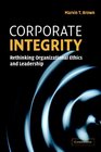 Corporate Integrity Rethinking Organizational Ethics and Leadership